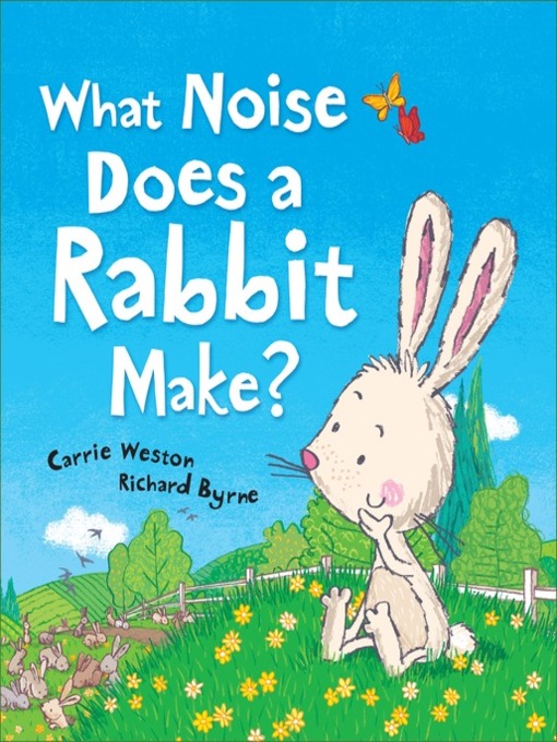 Title details for What Noise Does a Rabbit Make? by Carrie Weston - Wait list